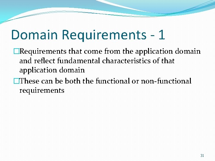 Domain Requirements - 1 �Requirements that come from the application domain and reflect fundamental