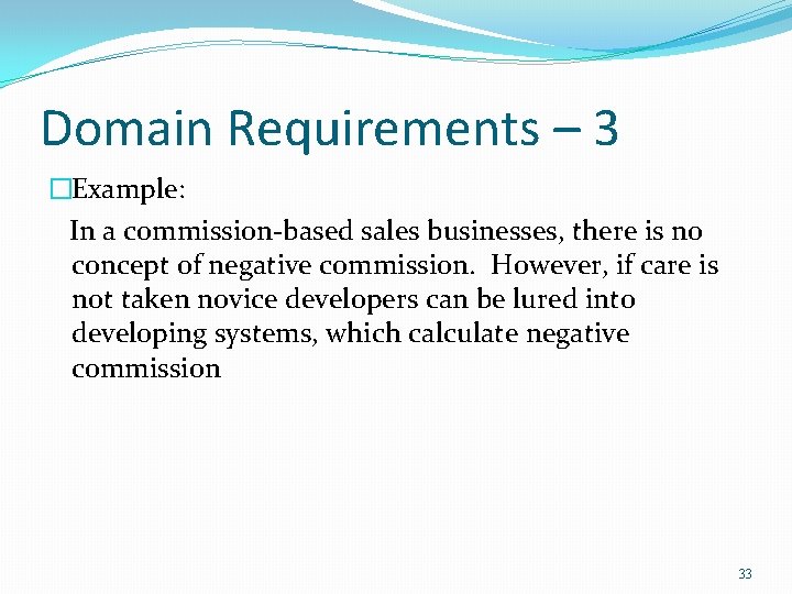 Domain Requirements – 3 �Example: In a commission-based sales businesses, there is no concept