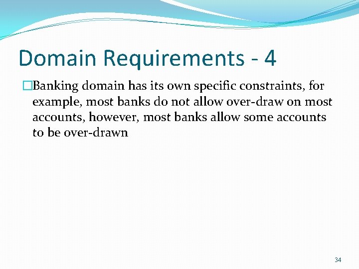 Domain Requirements - 4 �Banking domain has its own specific constraints, for example, most Domain Requirements - 4 �Banking domain has its own specific constraints, for example, most
