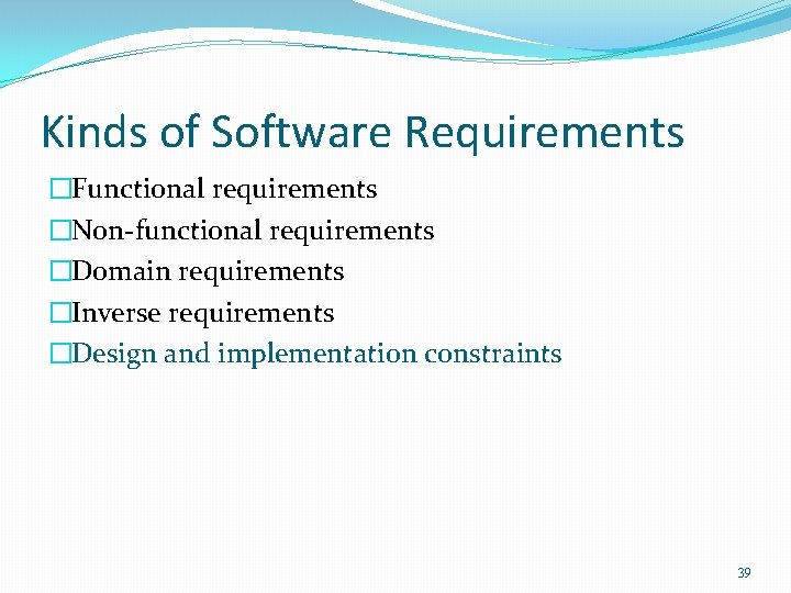 Kinds of Software Requirements �Functional requirements �Non-functional requirements �Domain requirements �Inverse requirements �Design and Kinds of Software Requirements �Functional requirements �Non-functional requirements �Domain requirements �Inverse requirements �Design and