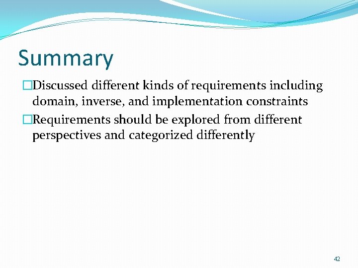 Summary �Discussed different kinds of requirements including domain, inverse, and implementation constraints �Requirements should Summary �Discussed different kinds of requirements including domain, inverse, and implementation constraints �Requirements should