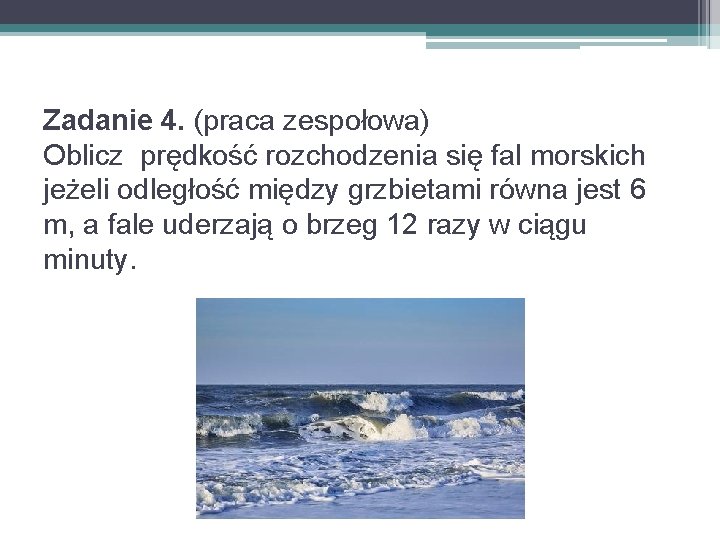 Zadanie 4. (praca zespołowa) Oblicz prędkość rozchodzenia się fal morskich jeżeli odległość między grzbietami