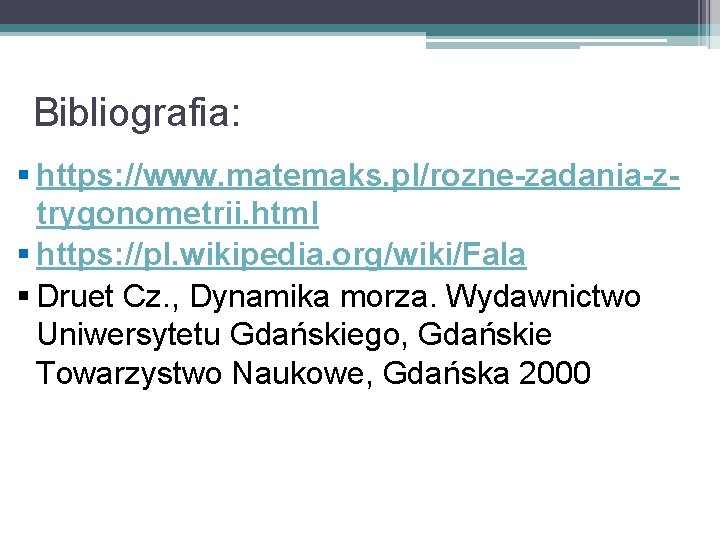 Bibliografia: § https: //www. matemaks. pl/rozne-zadania-ztrygonometrii. html § https: //pl. wikipedia. org/wiki/Fala § Druet