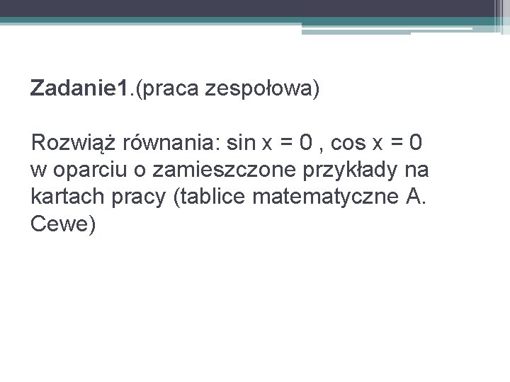 Zadanie 1. (praca zespołowa) Rozwiąż równania: sin x = 0 , cos x =