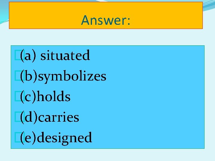 Answer: � (a) situated � (b)symbolizes � (c)holds � (d)carries � (e)designed 