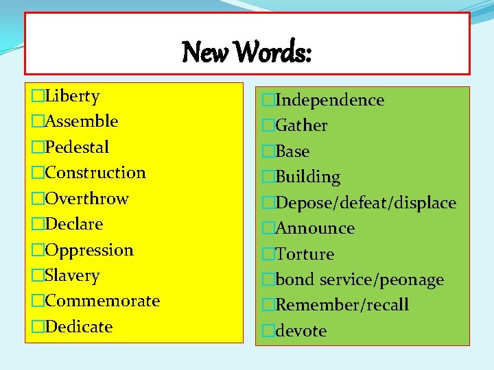 New Words: �Liberty �Assemble �Pedestal �Construction �Overthrow �Declare �Oppression �Slavery �Commemorate �Dedicate �Independence �Gather