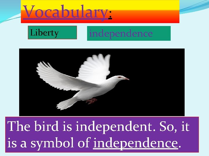 Vocabulary: Liberty independence The bird is independent. So, it is a symbol of independence.