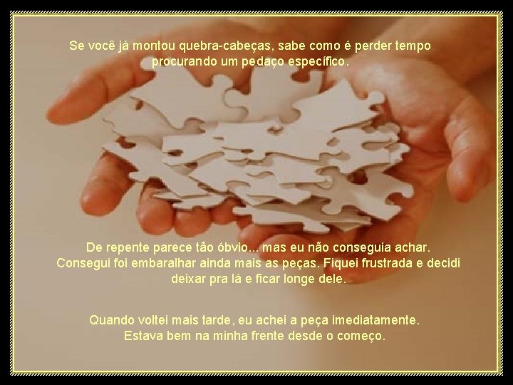 Se você já montou quebra-cabeças, sabe como é perder tempo procurando um pedaço específico.