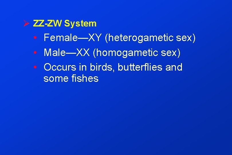 Ø ZZ-ZW System • Female—XY (heterogametic sex) • Male—XX (homogametic sex) • Occurs in