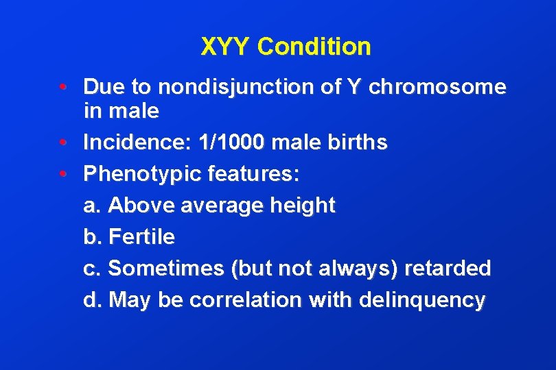 XYY Condition • Due to nondisjunction of Y chromosome in male • Incidence: 1/1000