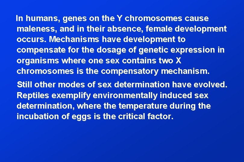 In humans, genes on the Y chromosomes cause maleness, and in their absence, female