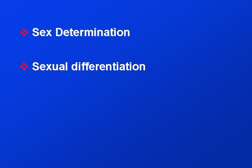 v Sex Determination v Sexual differentiation 