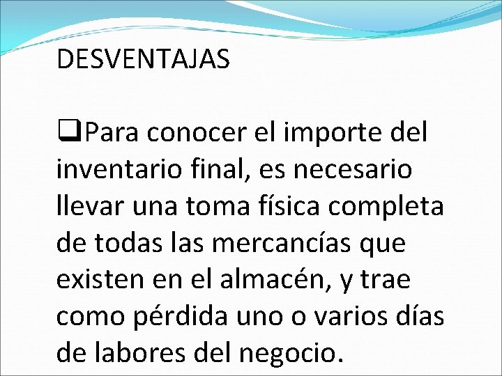 DESVENTAJAS q. Para conocer el importe del inventario final, es necesario llevar una toma