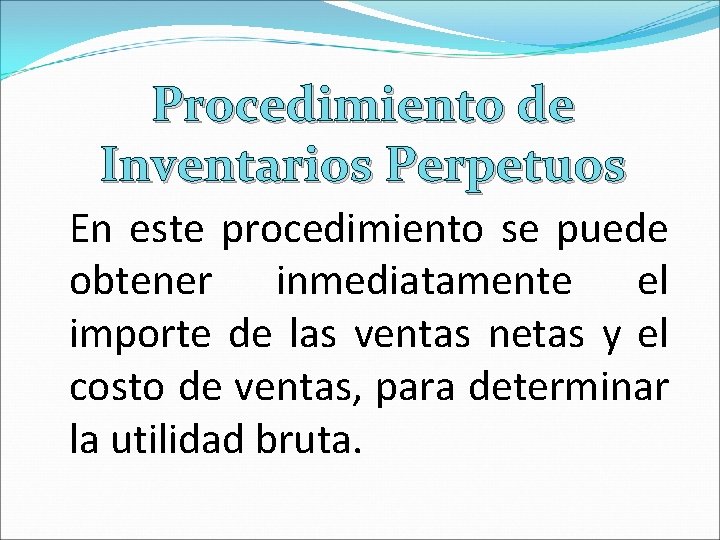 Procedimiento de Inventarios Perpetuos En este procedimiento se puede obtener inmediatamente el importe de