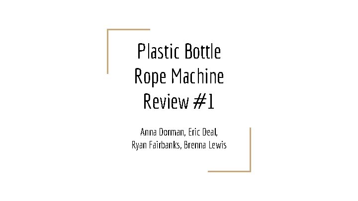 Plastic Bottle Rope Machine Review #1 Anna Dorman, Eric Deal, Ryan Fairbanks, Brenna Lewis