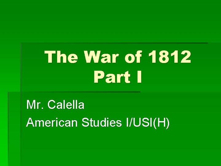 The War of 1812 Part I Mr. Calella American Studies I/USI(H) 