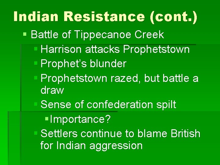 Indian Resistance (cont. ) § Battle of Tippecanoe Creek § Harrison attacks Prophetstown §