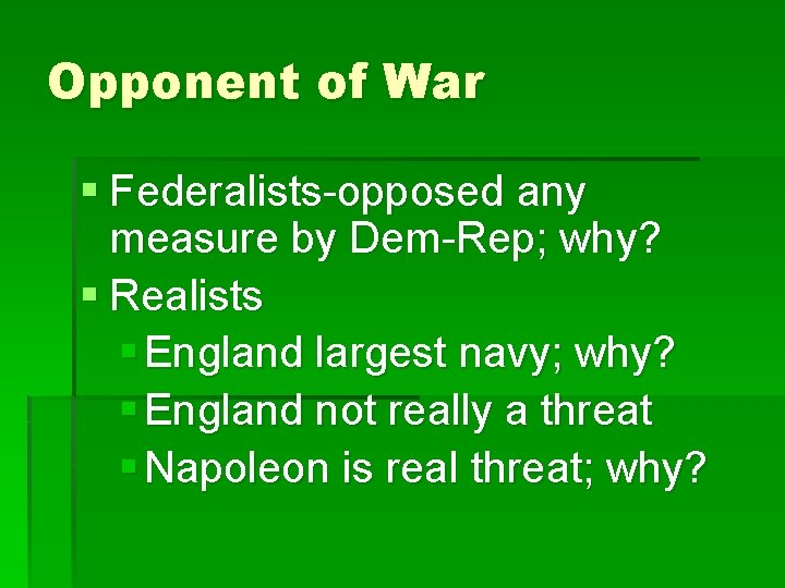 Opponent of War § Federalists-opposed any measure by Dem-Rep; why? § Realists § England