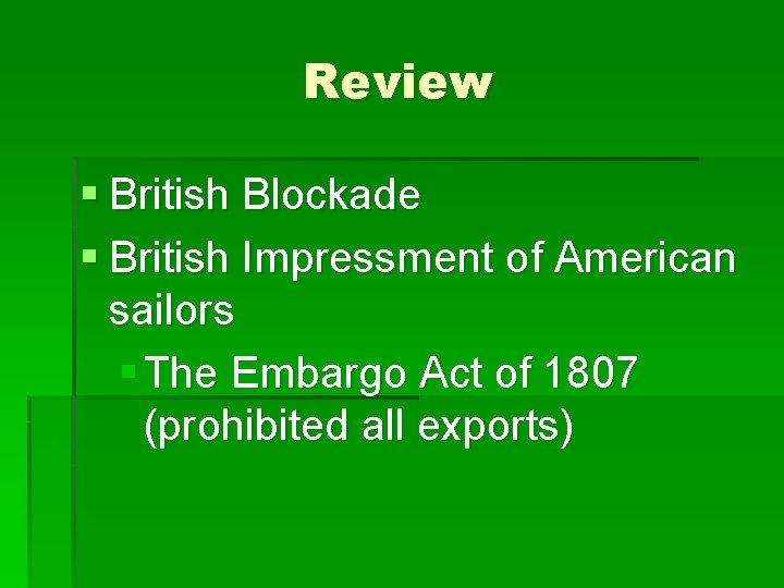 Review § British Blockade § British Impressment of American sailors § The Embargo Act