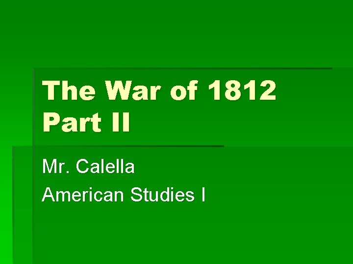 The War of 1812 Part II Mr. Calella American Studies I 