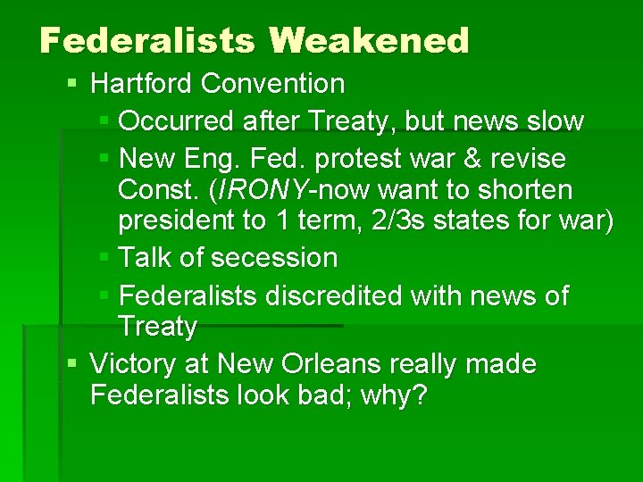 Federalists Weakened § Hartford Convention § Occurred after Treaty, but news slow § New