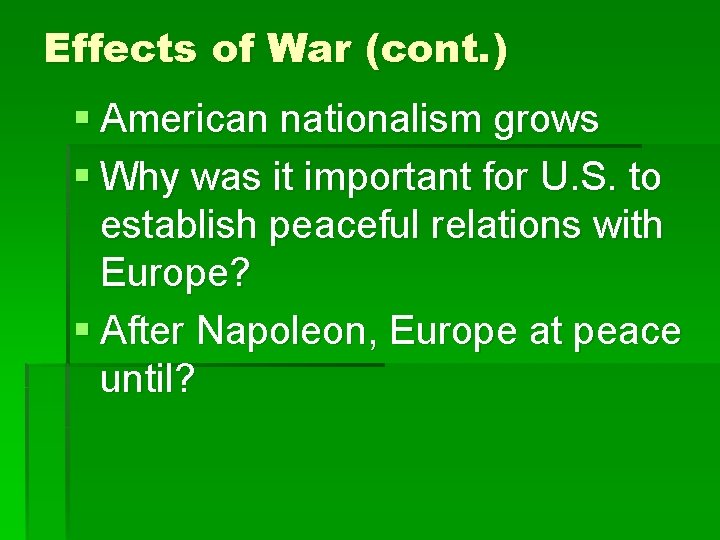 Effects of War (cont. ) § American nationalism grows § Why was it important