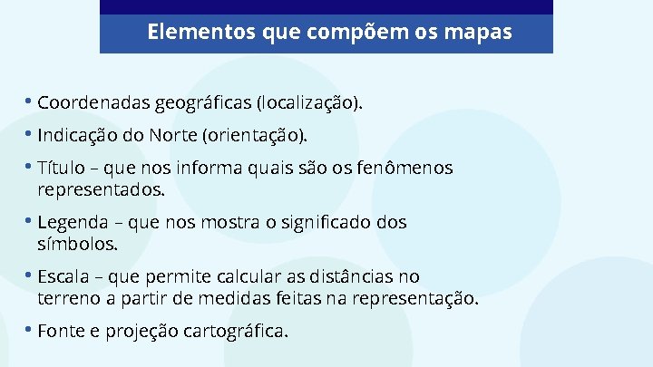 Elementos que compõem os mapas • Coordenadas geográficas (localização). • Indicação do Norte (orientação).