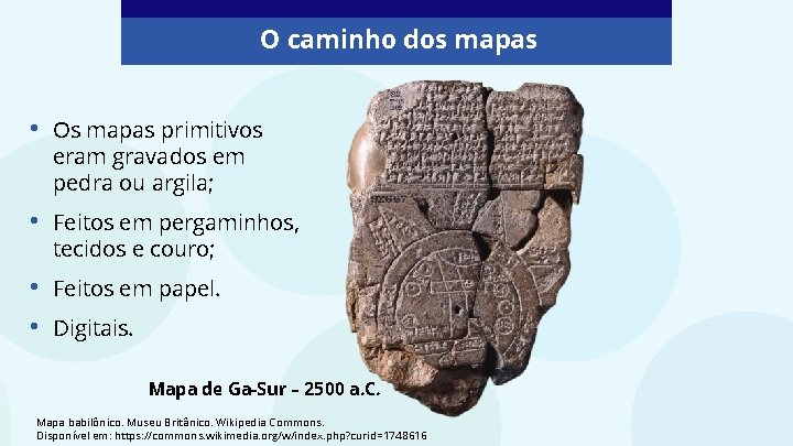 O caminho dos mapas • Os mapas primitivos eram gravados em pedra ou argila;