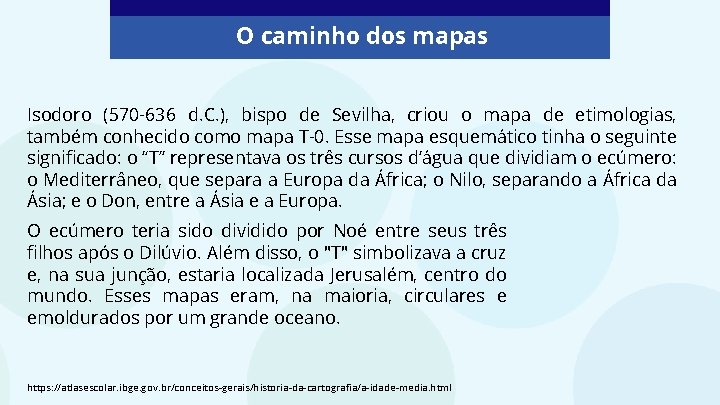 O caminho dos mapas Isodoro (570 -636 d. C. ), bispo de Sevilha, criou