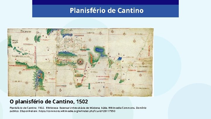 Planisfério de Cantino O planisfério de Cantino, 1502 Planisfério de Cantino, 1502. Biblioteca Estense