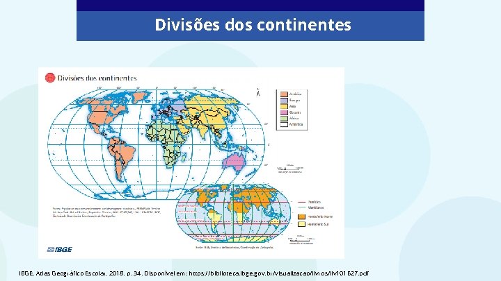 Divisões dos continentes IBGE. Atlas Geográfico Escolar, 2018. p. 34. Disponível em: https: //biblioteca.