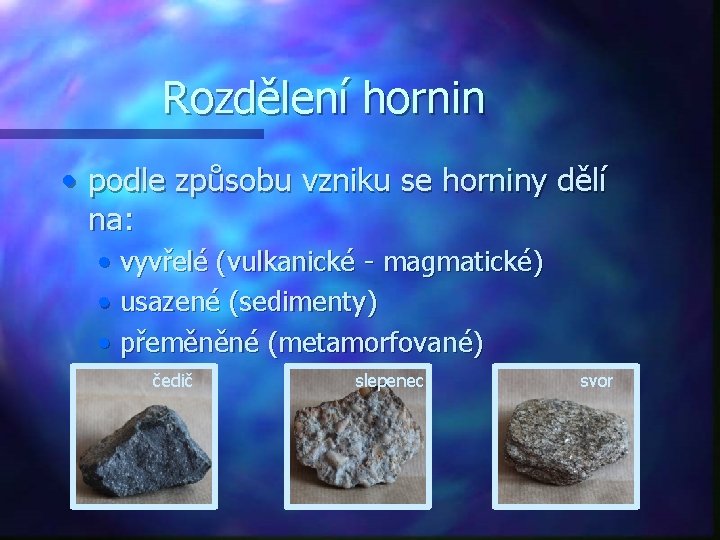 Rozdělení hornin • podle způsobu vzniku se horniny dělí na: • vyvřelé (vulkanické -