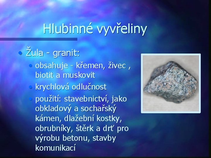 Hlubinné vyvřeliny • Žula - granit: • obsahuje - křemen, živec , biotit a