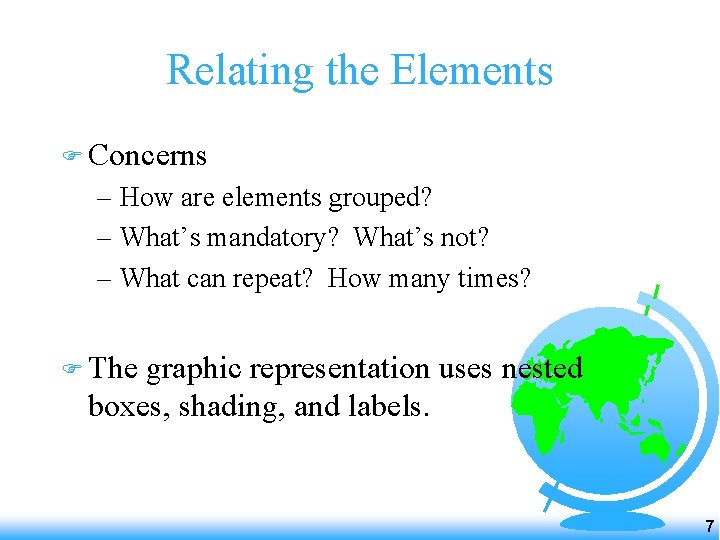 Relating the Elements F Concerns – How are elements grouped? – What’s mandatory? What’s