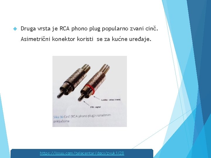  Druga vrsta je RCA phono plug popularno zvani cinč. Asimetrični konektor koristi se