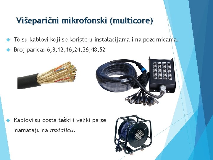 Višeparični mikrofonski (multicore) To su kablovi koji se koriste u instalacijama i na pozornicama.