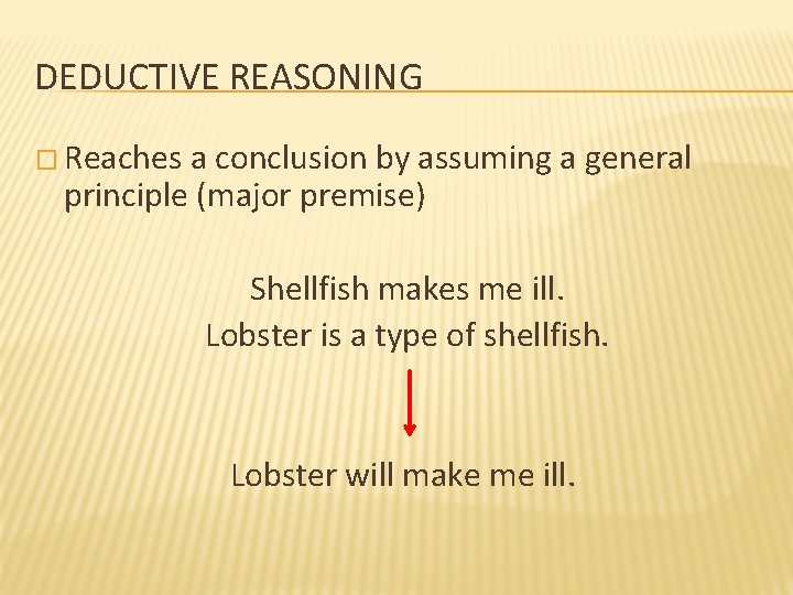 DEDUCTIVE REASONING � Reaches a conclusion by assuming a general principle (major premise) Shellfish