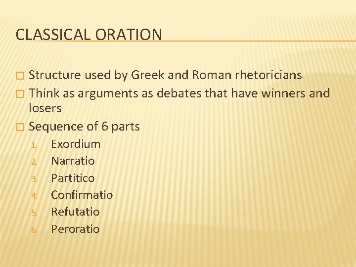 CLASSICAL ORATION Structure used by Greek and Roman rhetoricians � Think as arguments as