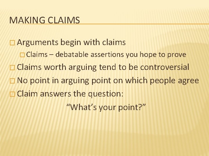 MAKING CLAIMS � Arguments � Claims begin with claims – debatable assertions you hope