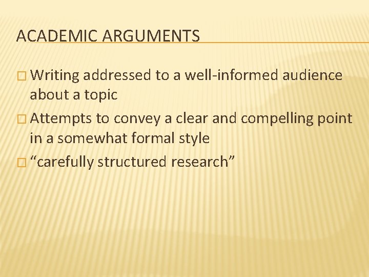 ACADEMIC ARGUMENTS � Writing addressed to a well-informed audience about a topic � Attempts