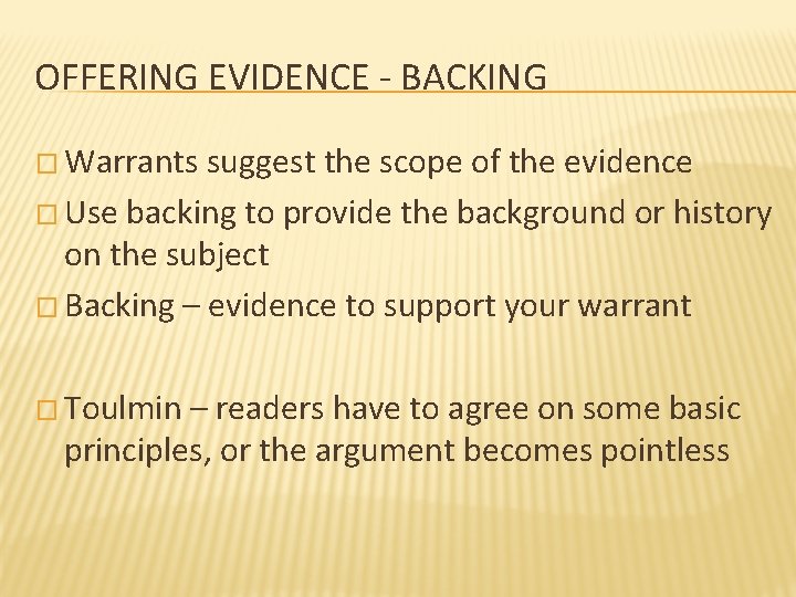 OFFERING EVIDENCE - BACKING � Warrants suggest the scope of the evidence � Use