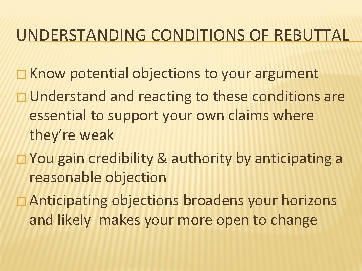 UNDERSTANDING CONDITIONS OF REBUTTAL � Know potential objections to your argument � Understand reacting