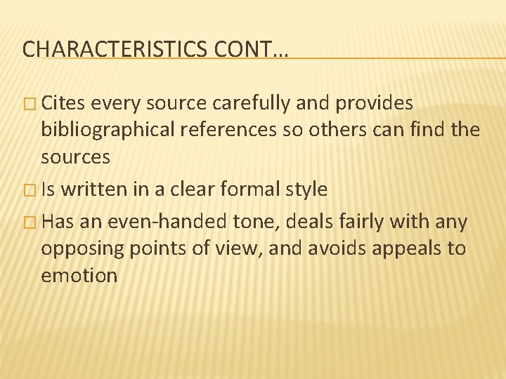 CHARACTERISTICS CONT… � Cites every source carefully and provides bibliographical references so others can