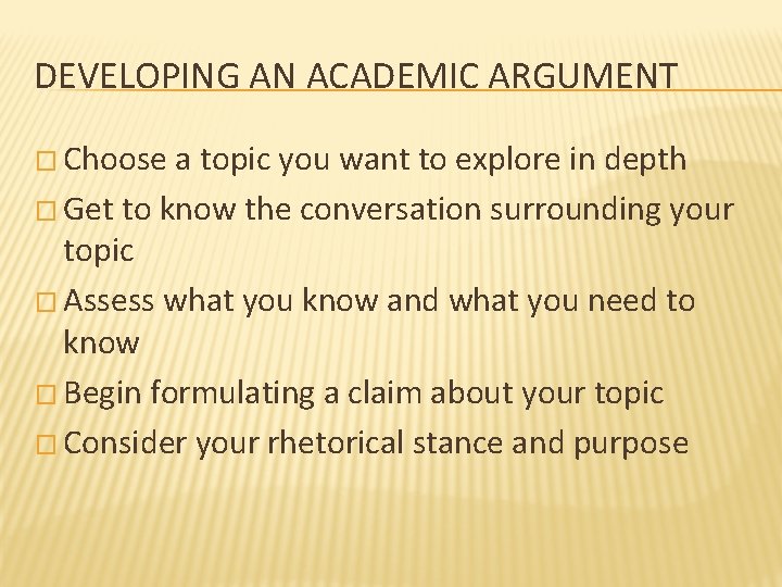 DEVELOPING AN ACADEMIC ARGUMENT � Choose a topic you want to explore in depth