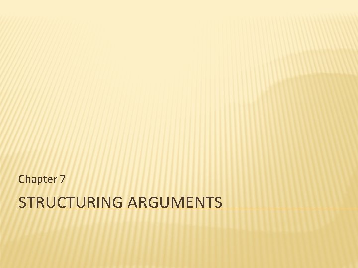 Chapter 7 STRUCTURING ARGUMENTS 