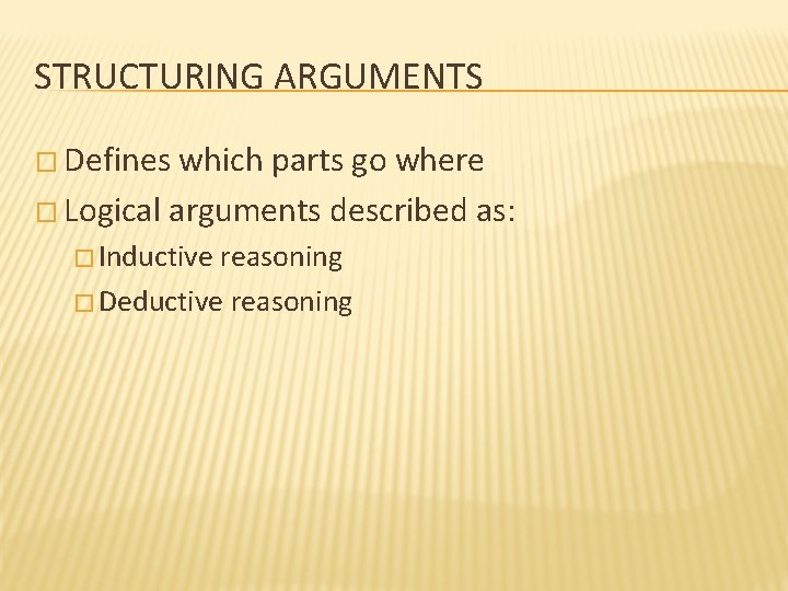 STRUCTURING ARGUMENTS � Defines which parts go where � Logical arguments described as: �