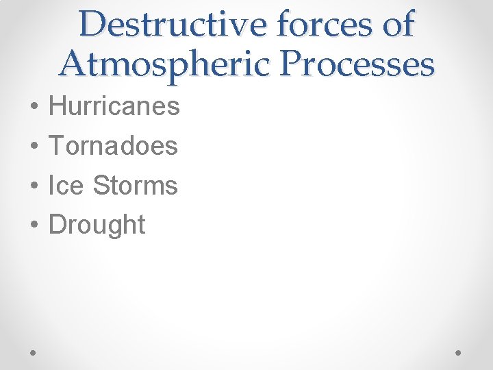 Destructive forces of Atmospheric Processes • • Hurricanes Tornadoes Ice Storms Drought 