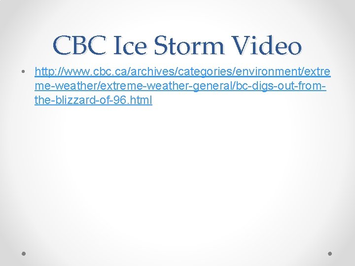 CBC Ice Storm Video • http: //www. cbc. ca/archives/categories/environment/extre me-weather/extreme-weather-general/bc-digs-out-fromthe-blizzard-of-96. html 