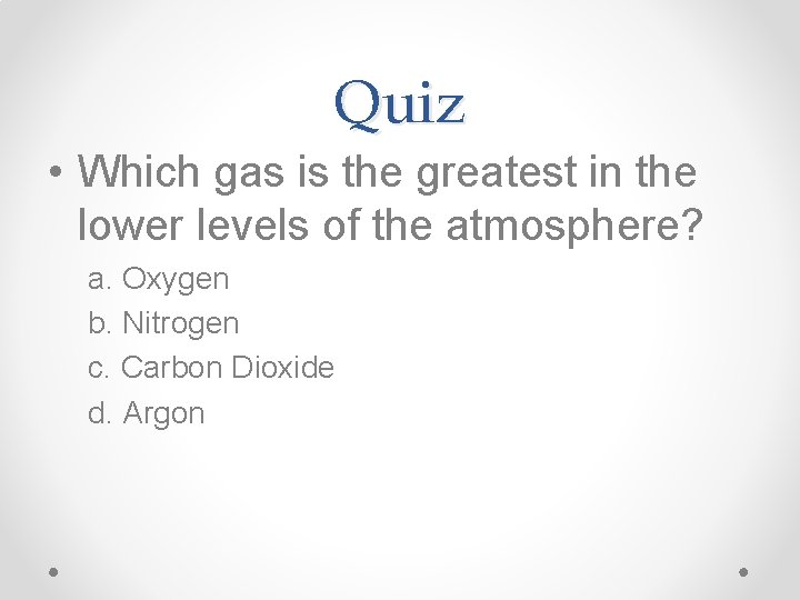 Quiz • Which gas is the greatest in the lower levels of the atmosphere?