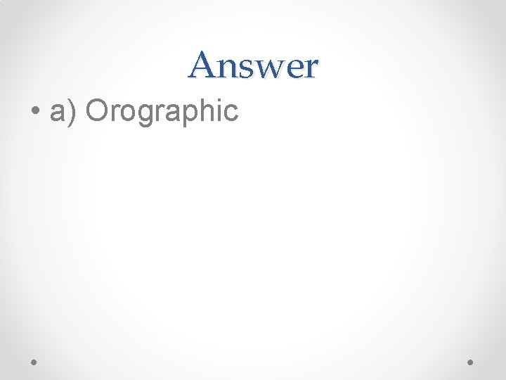 Answer • a) Orographic 